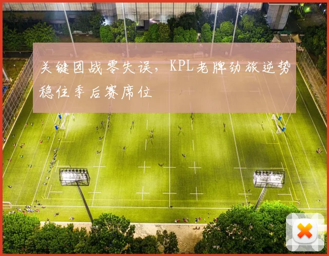 关键团战零失误，KPL老牌劲旅逆势稳住季后赛席位